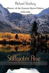Stillwater Rise: History of the Eastern Sierra Fishery 1870-1930 - Michael Sharkey - 9798676028367