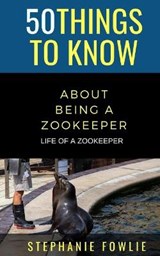50 Things to Know About Being a Zookeeper: Life of a Zookeeper - 50 Things To Know - 9798677174124
