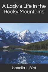 A Lady's Life in the Rocky Mountains - Isabella L Bird - 9798677468179