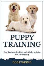 Puppy Training: Dog Training for Kids and Adults to Raise the Perfect Dog