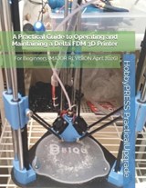 A Practical Guide to Operating and Maintaining a Delta FDM 3D Printer - YU,  Chak Tin ; Practicalupgrade, Hobbypress - 9798681680581