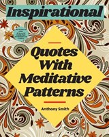 Meditative Patterns With Inspirational Quotes Coloring Book For Adults - Anthony Smith - 9798681971986