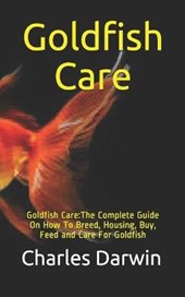 Goldfish Care: Goldfish Care: The Complete Guide On How To Breed, Housing, Buy, Feed and Care For Goldfish