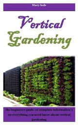 Vertical Gardening - Mary Kole - 9798685704764