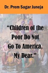 Children of the Poor Do Not Go to America, My Dear. - Prem Sagar Juneja - 9798686054233