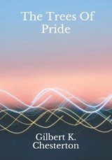 The Trees Of Pride - Gilbert K Chesterton - 9798686480308