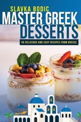 Master Greek Desserts: 55 delicious and easy recipes from Greece - Slavka Bodic - 9798686868618