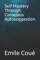 Self Mastery Through Conscious Autosuggestion - Emile Coue - 9798688623130