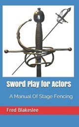 Sword Play for Actors - Fred Gilbert Blakeslee - 9798690050801