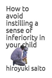 How to avoid instilling a sense of inferiority in your child