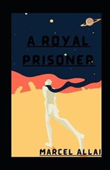 A Royal Prisoner illustrated - Marcel Allain - 9798693655959