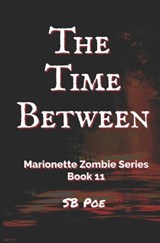 The Time Between: Marionette Zombie Series Book 11 - S. B. Poe - 9798694587877