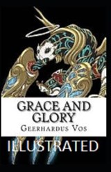 Grace and Glory Illustrated - Geerhardus Vos - 9798695234152