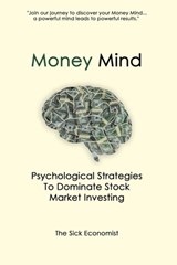 Money Mind: Psychological Strategies to Dominate Stock Market Investing - The Sick Economist - 9798695326765
