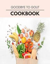 Goodbye To Gout Cookbook - Wendy Ball - 9798700848138