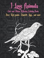 I Love Animals - Cute and Stress Relieving Coloring Book - Deer, Red panda, Squirrel, Lion, and more