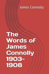 The Words of James Connolly 1903-1908
