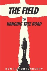 The Field on Hanging Tree Road - Ken H Fortenberry - 9798702891156