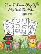 how to draw step by step book for kids ages 5-12: A Fun and Simple Step-by-Step Drawing and Activity Book for Kids to Learn to Draw, Draw Anything and