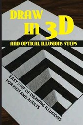 Draw In 3D And Optical Illusions Steps: Easy Step Of Drawing Illusions For Kids And Adults: Simple Optical Illusions To Draw