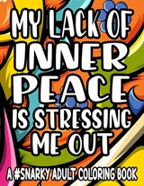 My Lack Of Inner Piece Is Stressing Me Out A #Snarky Adult Coloring Book: Sarcastic Quotes And Anti-Stress Designs To Color, Coloring Pages For Relaxa - Jennifer Lee - 9798705264353