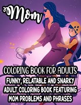 Mom Coloring Book For Adults Funny, Relatable And Snarky Adult Coloring Book Featuring Mom Problems And Phrases - Jennifer Lee - 9798705416837