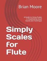 Simply Scales for Flute: A Guide to Using Scales in Establishing Good Sound and Technique - Brian Moore - 9798706191269