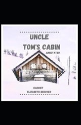 Uncle Tom's Cabin Annotated - Harriet Elizabeth Beecher Stowe - 9798706268329