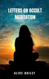 Letters on Occult Meditation - Alice Bailey - 9798707054921