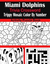 Miami Dolphins Trivia Crossword Trippy Mosaic Color By Number Activity Puzzle Book - Sarah Brown - 9798707322204