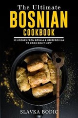 The Ultimate Bosnian Cookbook: 111 Dishes From Bosnia and Herzegovina To Cook Right Now - Slavka Bodic - 9798708510549