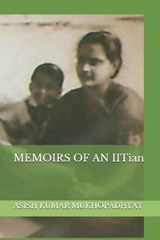 MEMOIRS OF AN IITian - Asish Kumar Mukhopadhyay - 9798709557710