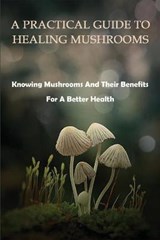 A Practical Guide To Healing Mushrooms - Lyndon Luebbert - 9798709614741