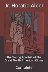 The Young Acrobat of the Great North American Circus - ALGER,  Horatio, Jr - 9798711486978