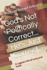 God's Not Politically Correct... He's Just Correct. - Michael Robert Krikorian - 9798711819608