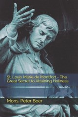 St. Louis Marie de Montfort - The Great Secret to Attaining Holiness - Mons Peter Boer - 9798711979616