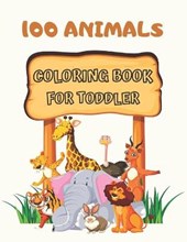 100 Animals Coloring Book for Toddler: Cute and Fun Coloring Pages of Animals for Little Kids Age 2-4, 4-8, Boys & Girls, Preschool and Kindergarten (