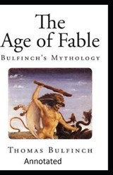 Bulfinch's Mythology, The Age of Fable Annotated - Thomas Bulfinch - 9798713228194