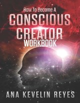 How To Become A Conscious Creator WorkBook - REYES,  Ana Kevelin - 9798713482411