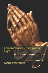 Lorenzo Scupoli - The Spiritual Fight - Mons Peter Boer - 9798713485177
