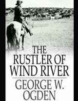 The Rustler of Wind River - George W Ogden - 9798714740800