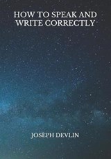 How To Speak And Write Correctly - DEVLIN,  Joseph - 9798723314658