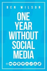 One Year Without Social Media - Ben Wilson - 9798724728157