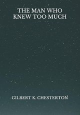 The Man Who Knew Too Much - Gilbert K Chesterton - 9798724818919