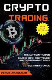 Crypto Trading: The Alt-coin Trader - Make 10 - 100%+ Profit Every Month Trading Alt-coins