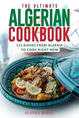 The Ultimate Algerian Cookbook: 111 Dishes From Algeria To Cook Right Now - Slavka Bodic - 9798729858330