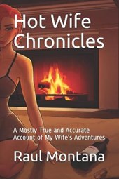 Hot Wife Chronicles: A Mostly True and Accurate Account of My Wife's Adventures