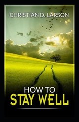 How to Stay Well - Christian D Larson - 9798731592710