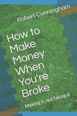 How to Make Money When You're Broke - Robert Cunningham - 9798731641432