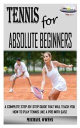 Tennis for Absolute Beginners: A Complete Step-By-Step Guide That Will Teach You How to Play Tennis Like a Pro with Ease - OWENS,  Michael - 9798731743983